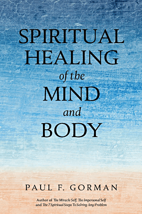 Spiritual healing of the mind and body by Paul F. Gorman